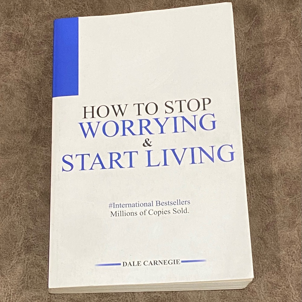 How to Stop Worrying and Start Living: Time-Tested Methods for Conquering Worry